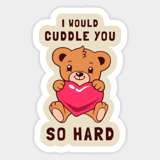 I Would Cuddle You So Hard Sticker